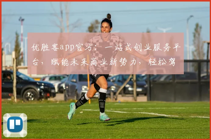 优胜客app官方：一站式创业服务平台，赋能未来商业新势力，轻松驾驭创业之路，成就辉煌人生