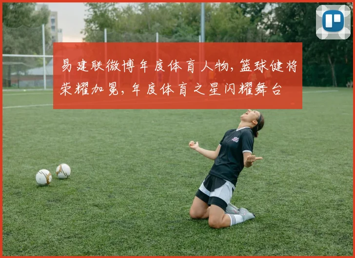 易建联微博年度体育人物,篮球健将荣耀加冕,年度体育之星闪耀舞台